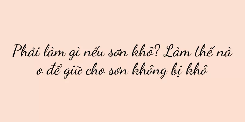 Phải làm gì nếu sơn khô? Làm thế nào để giữ cho sơn không bị khô