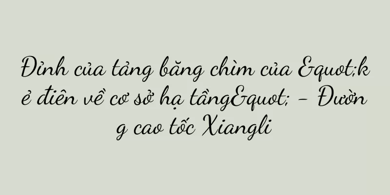 Đỉnh của tảng băng chìm của "kẻ điên về cơ sở hạ tầng" - Đường cao tốc Xiangli