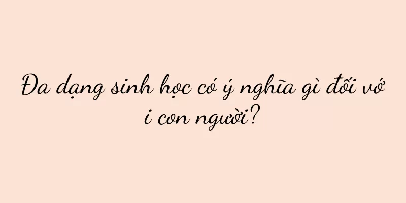 Đa dạng sinh học có ý nghĩa gì đối với con người?