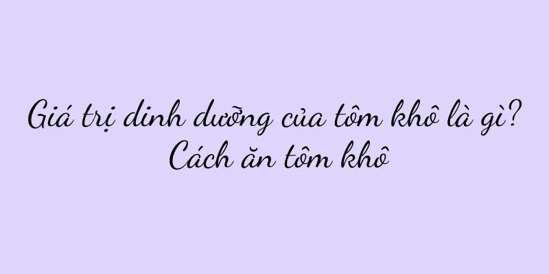 Giá trị dinh dưỡng của tôm khô là gì? Cách ăn tôm khô