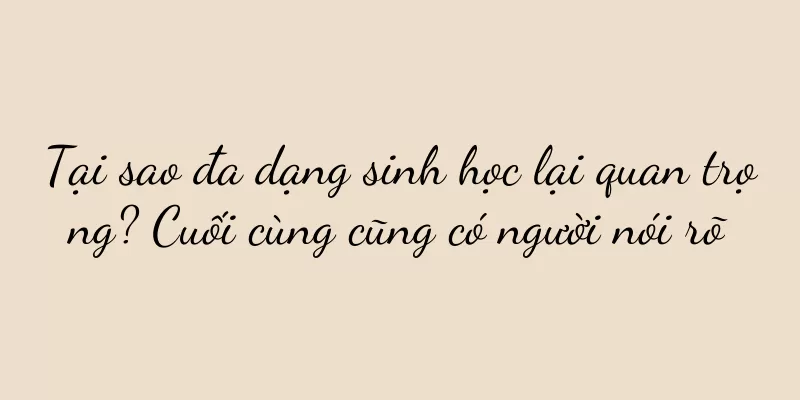 Tại sao đa dạng sinh học lại quan trọng? Cuối cùng cũng có người nói rõ