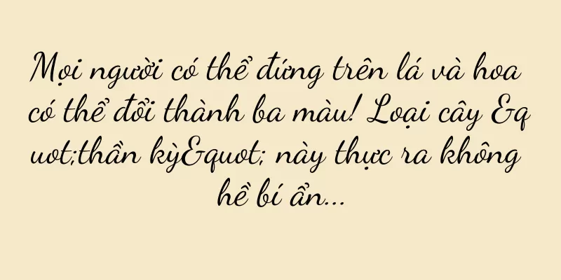 Mọi người có thể đứng trên lá và hoa có thể đổi thành ba màu! Loại cây "thần kỳ" này thực ra không hề bí ẩn...