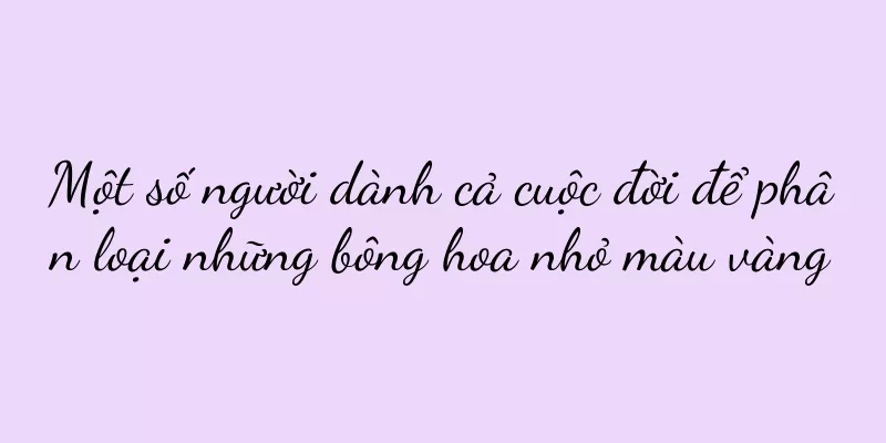 Một số người dành cả cuộc đời để phân loại những bông hoa nhỏ màu vàng