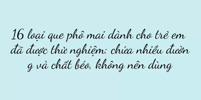 16 loại que phô mai dành cho trẻ em đã được thử nghiệm: chứa nhiều đường và chất béo, không nên dùng