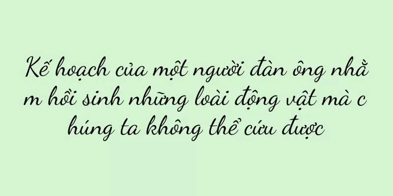 Kế hoạch của một người đàn ông nhằm hồi sinh những loài động vật mà chúng ta không thể cứu được