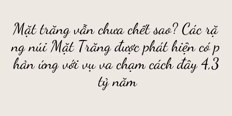 Mặt trăng vẫn chưa chết sao? Các rặng núi Mặt Trăng được phát hiện có phản ứng với vụ va chạm cách đây 4,3 tỷ năm