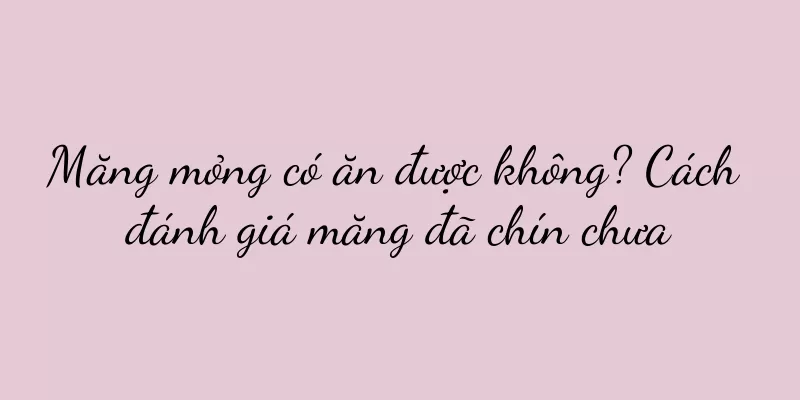 Măng mỏng có ăn được không? Cách đánh giá măng đã chín chưa