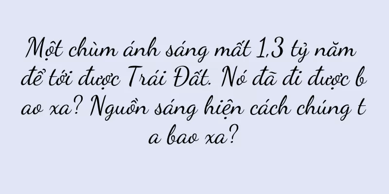 Một chùm ánh sáng mất 1,3 tỷ năm để tới được Trái Đất. Nó đã đi được bao xa? Nguồn sáng hiện cách chúng ta bao xa?