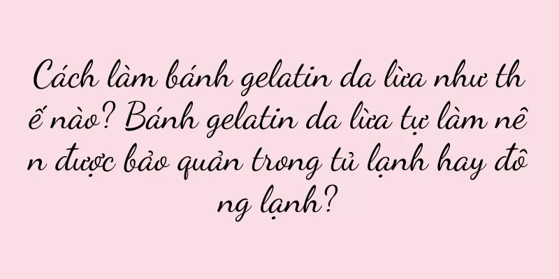 Cách làm bánh gelatin da lừa như thế nào? Bánh gelatin da lừa tự làm nên được bảo quản trong tủ lạnh hay đông lạnh?