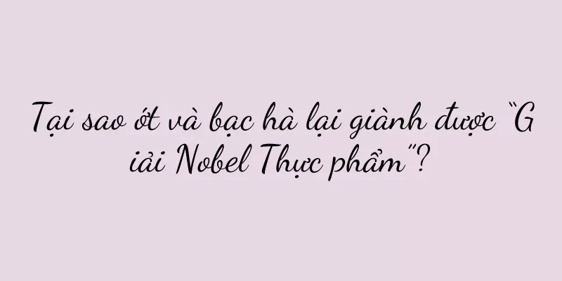 Tại sao ớt và bạc hà lại giành được “Giải Nobel Thực phẩm”?