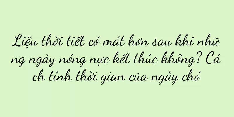 Liệu thời tiết có mát hơn sau khi những ngày nóng nực kết thúc không? Cách tính thời gian của ngày chó