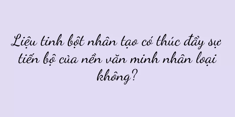 Liệu tinh bột nhân tạo có thúc đẩy sự tiến bộ của nền văn minh nhân loại không?