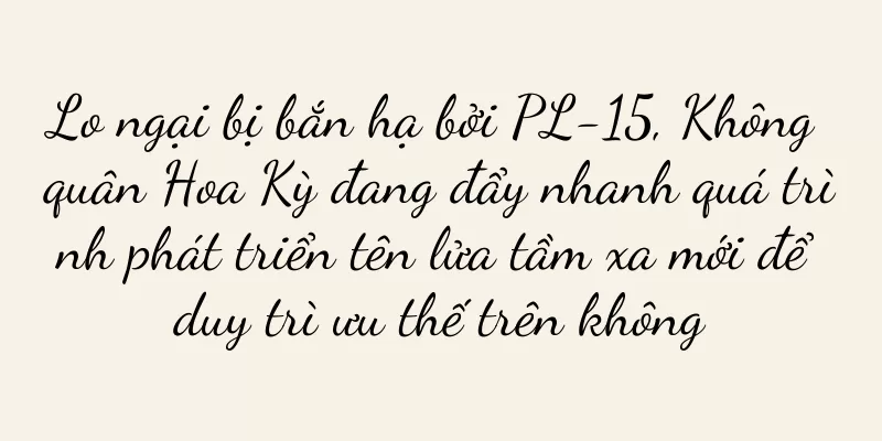 Lo ngại bị bắn hạ bởi PL-15, Không quân Hoa Kỳ đang đẩy nhanh quá trình phát triển tên lửa tầm xa mới để duy trì ưu thế trên không