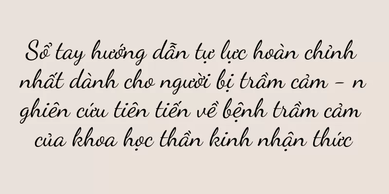 Sổ tay hướng dẫn tự lực hoàn chỉnh nhất dành cho người bị trầm cảm - nghiên cứu tiên tiến về bệnh trầm cảm của khoa học thần kinh nhận thức