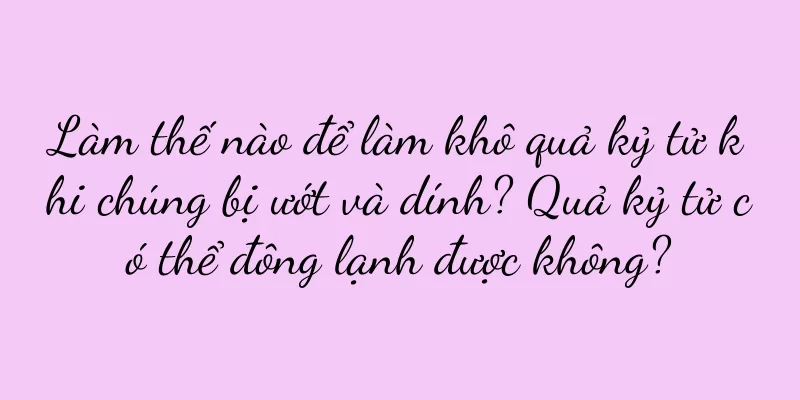 Làm thế nào để làm khô quả kỷ tử khi chúng bị ướt và dính? Quả kỷ tử có thể đông lạnh được không?