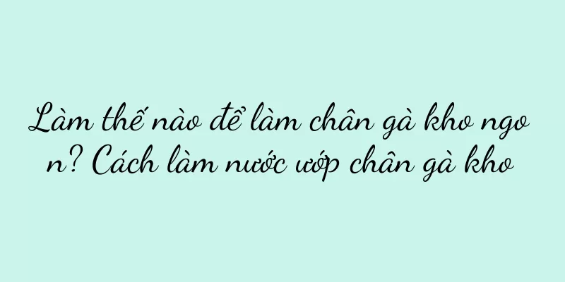 Làm thế nào để làm chân gà kho ngon? Cách làm nước ướp chân gà kho