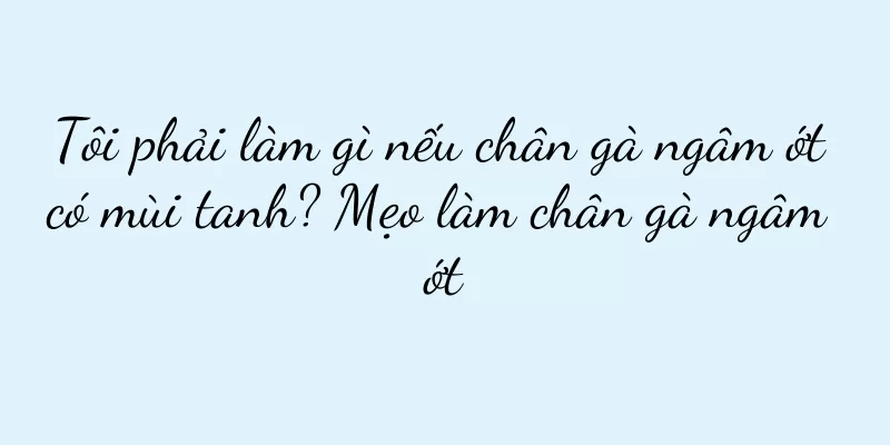 Tôi phải làm gì nếu chân gà ngâm ớt có mùi tanh? Mẹo làm chân gà ngâm ớt
