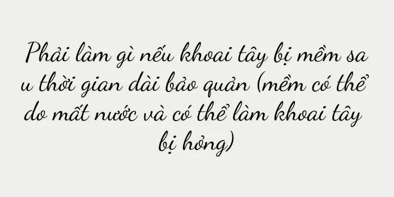 Phải làm gì nếu khoai tây bị mềm sau thời gian dài bảo quản (mềm có thể do mất nước và có thể làm khoai tây bị hỏng)