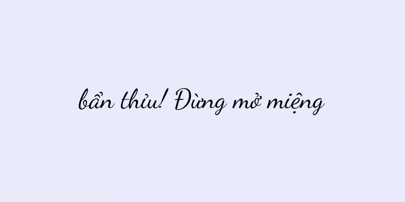 bẩn thỉu! Đừng mở miệng