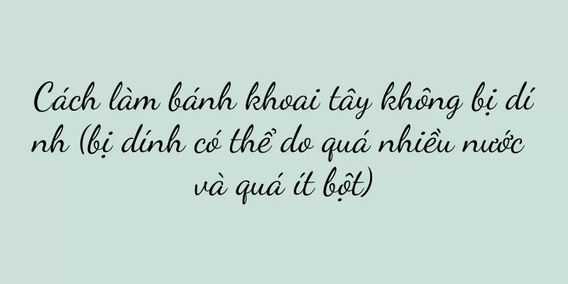 Cách làm bánh khoai tây không bị dính (bị dính có thể do quá nhiều nước và quá ít bột)