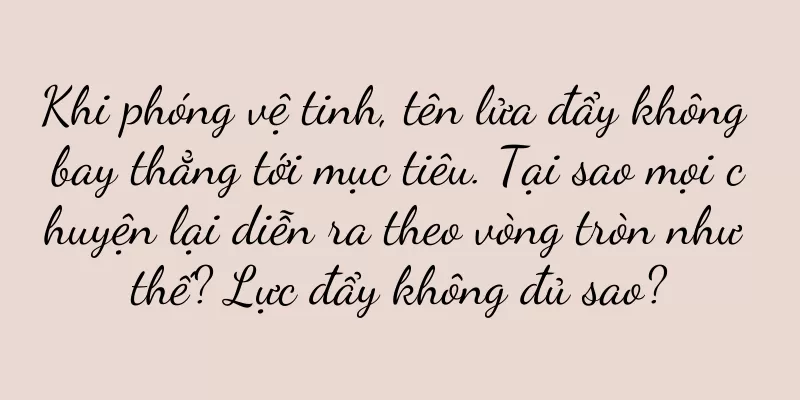 Khi phóng vệ tinh, tên lửa đẩy không bay thẳng tới mục tiêu. Tại sao mọi chuyện lại diễn ra theo vòng tròn như thế? Lực đẩy không đủ sao?