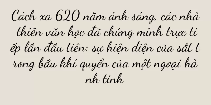 Cách xa 620 năm ánh sáng, các nhà thiên văn học đã chứng minh trực tiếp lần đầu tiên: sự hiện diện của sắt trong bầu khí quyển của một ngoại hành tinh