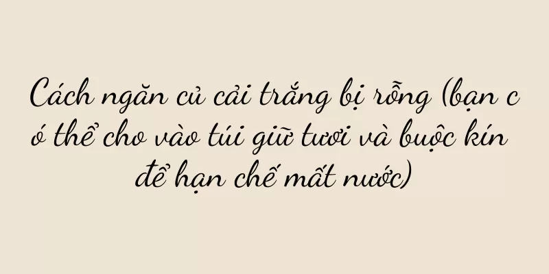 Cách ngăn củ cải trắng bị rỗng (bạn có thể cho vào túi giữ tươi và buộc kín để hạn chế mất nước)