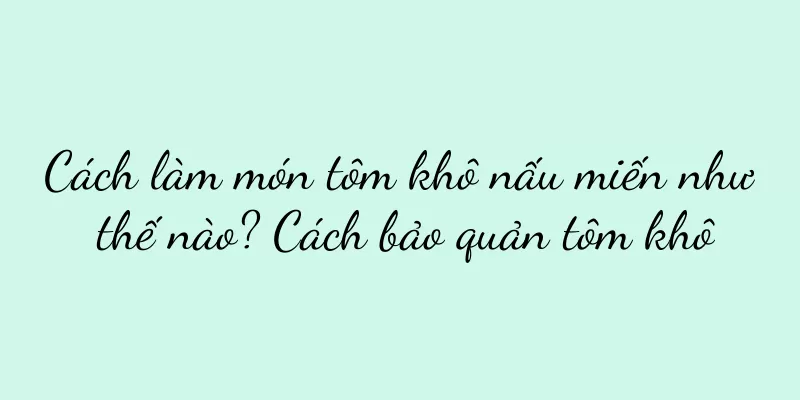 Cách làm món tôm khô nấu miến như thế nào? Cách bảo quản tôm khô