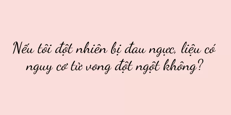 Nếu tôi đột nhiên bị đau ngực, liệu có nguy cơ tử vong đột ngột không?
