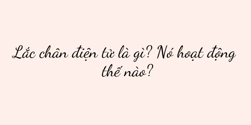 Lắc chân điện tử là gì? Nó hoạt động thế nào?