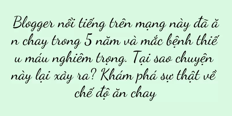 Blogger nổi tiếng trên mạng này đã ăn chay trong 5 năm và mắc bệnh thiếu máu nghiêm trọng. Tại sao chuyện này lại xảy ra? Khám phá sự thật về chế độ ăn chay