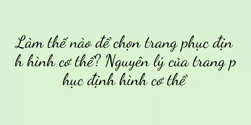 Làm thế nào để chọn trang phục định hình cơ thể? Nguyên lý của trang phục định hình cơ thể