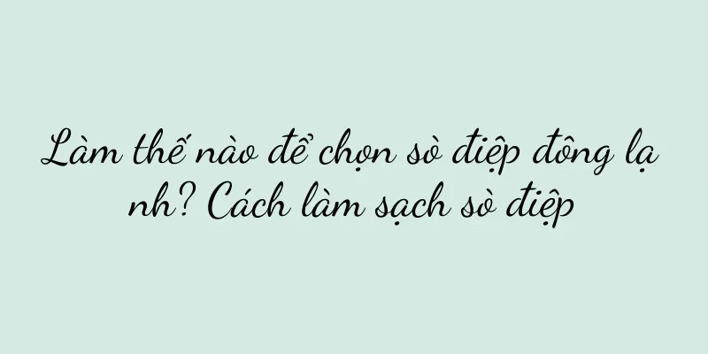 Làm thế nào để chọn sò điệp đông lạnh? Cách làm sạch sò điệp