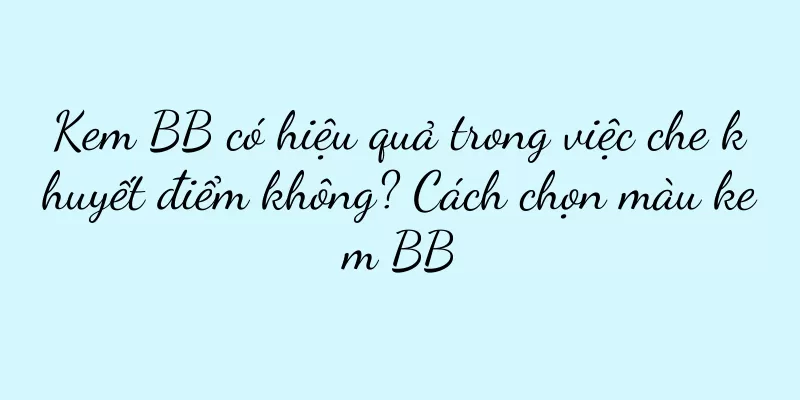 Kem BB có hiệu quả trong việc che khuyết điểm không? Cách chọn màu kem BB