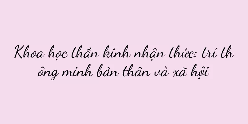 Khoa học thần kinh nhận thức: trí thông minh bản thân và xã hội