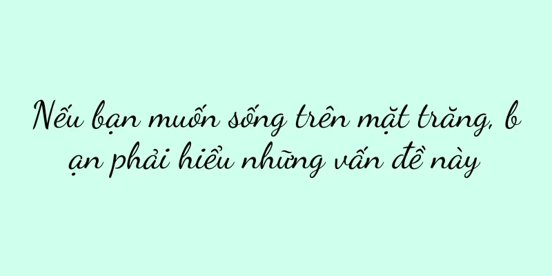 Nếu bạn muốn sống trên mặt trăng, bạn phải hiểu những vấn đề này