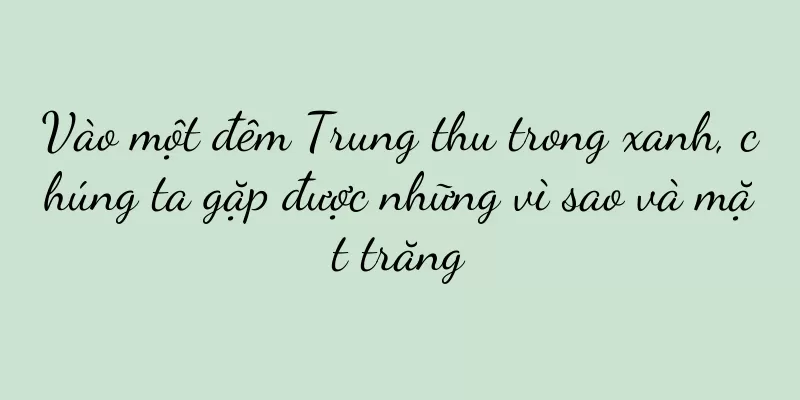 Vào một đêm Trung thu trong xanh, chúng ta gặp được những vì sao và mặt trăng