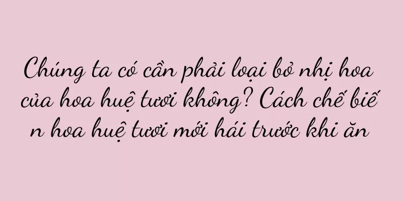 Chúng ta có cần phải loại bỏ nhị hoa của hoa huệ tươi không? Cách chế biến hoa huệ tươi mới hái trước khi ăn