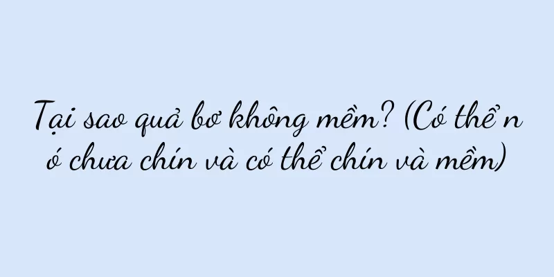 Tại sao quả bơ không mềm? (Có thể nó chưa chín và có thể chín và mềm)