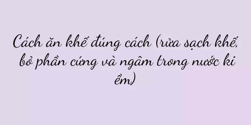 Cách ăn khế đúng cách (rửa sạch khế, bỏ phần cứng và ngâm trong nước kiềm)