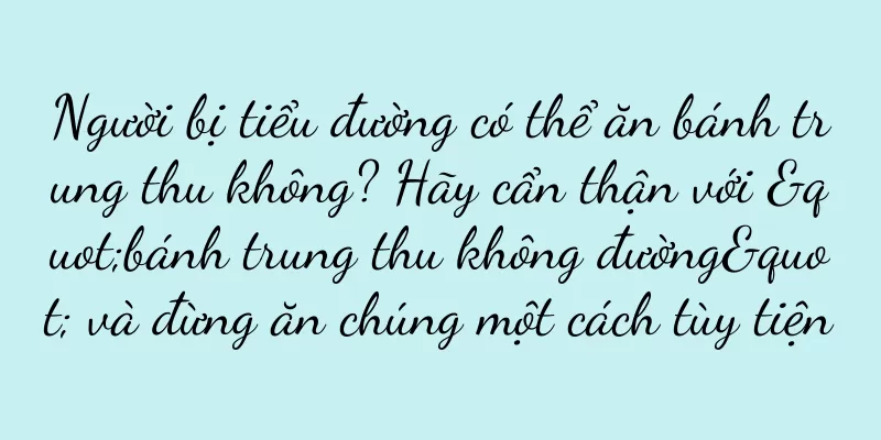 Người bị tiểu đường có thể ăn bánh trung thu không? Hãy cẩn thận với "bánh trung thu không đường" và đừng ăn chúng một cách tùy tiện