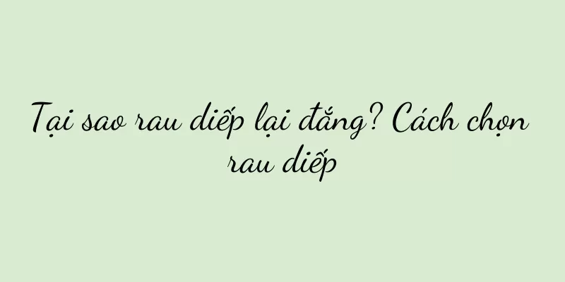 Tại sao rau diếp lại đắng? Cách chọn rau diếp