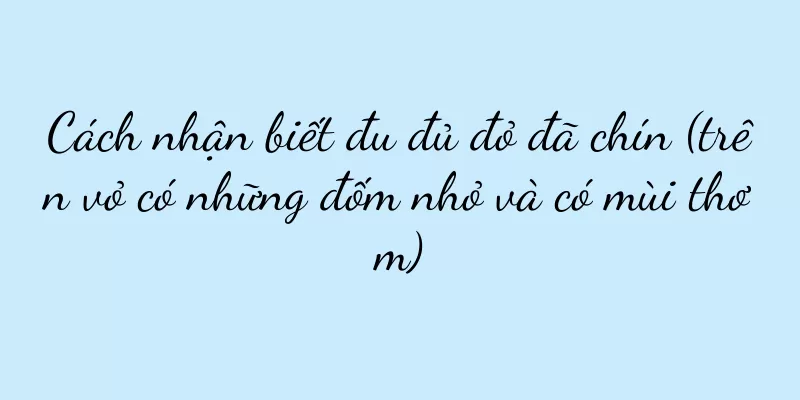 Cách nhận biết đu đủ đỏ đã chín (trên vỏ có những đốm nhỏ và có mùi thơm)
