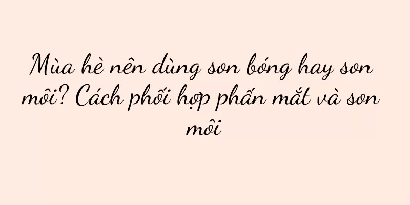 Mùa hè nên dùng son bóng hay son môi? Cách phối hợp phấn mắt và son môi