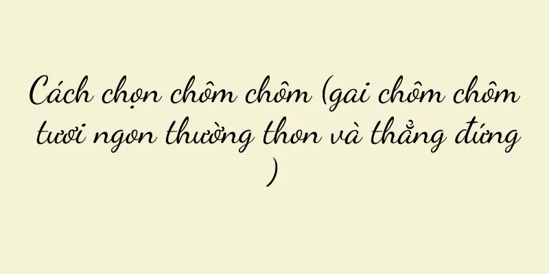 Cách chọn chôm chôm (gai chôm chôm tươi ngon thường thon và thẳng đứng)
