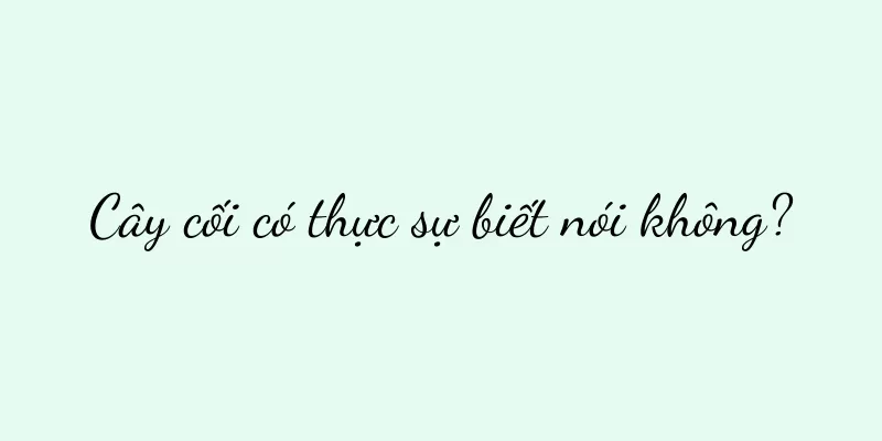 Cây cối có thực sự biết nói không?