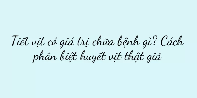 Tiết vịt có giá trị chữa bệnh gì? Cách phân biệt huyết vịt thật giả