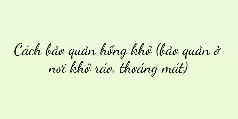 Cách bảo quản hồng khô (bảo quản ở nơi khô ráo, thoáng mát)