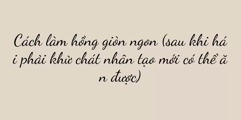 Cách làm hồng giòn ngon (sau khi hái phải khử chát nhân tạo mới có thể ăn được)