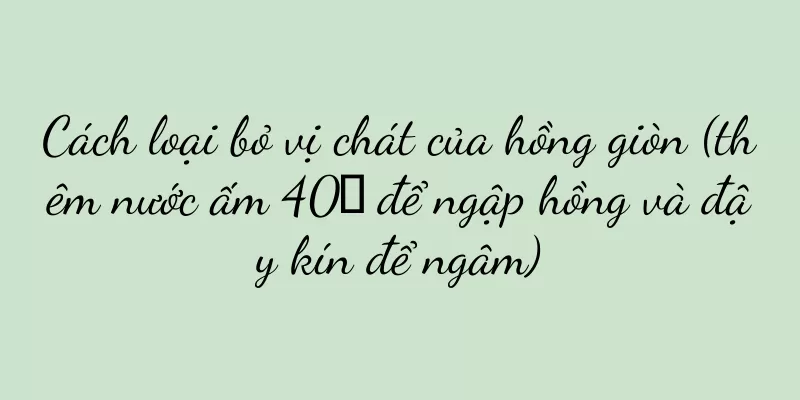 Cách loại bỏ vị chát của hồng giòn (thêm nước ấm 40℃ để ngập hồng và đậy kín để ngâm)